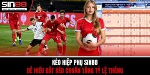 Kèo Hiệp Phụ SIN88 Dễ Hiểu Bắt Kèo Chuẩn Tăng Tỷ Lệ Thắng