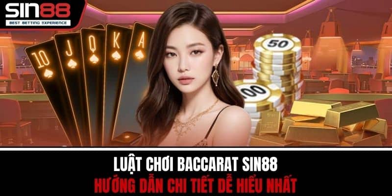 Luật Chơi Baccarat SIN88 – Hướng Dẫn Chi Tiết Dễ Hiểu Nhất