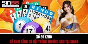 Xổ Số Keno - Dễ Chơi Tăng Cơ Hội Trúng Thưởng Cao Tại SIN88